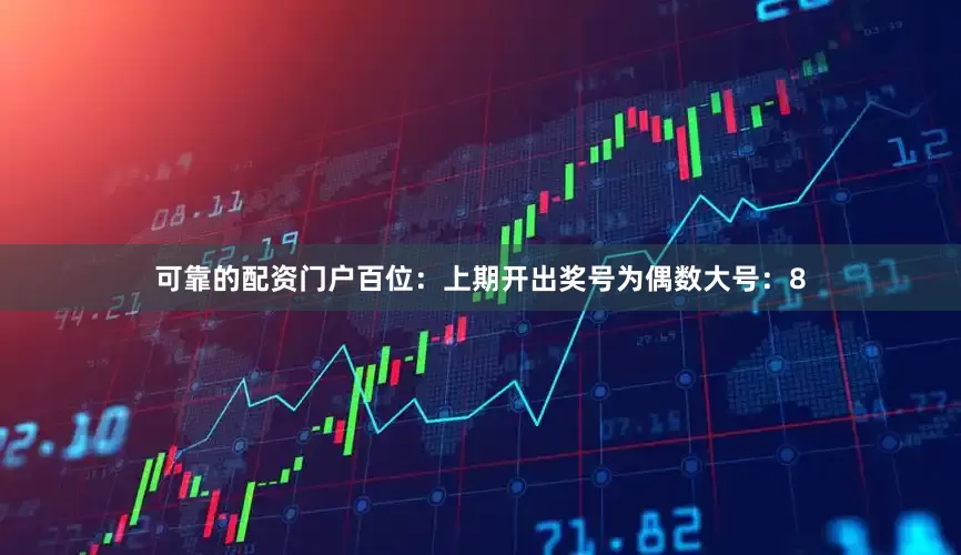 可靠的配资门户　　　　百位：上期开出奖号为偶数大号：8
