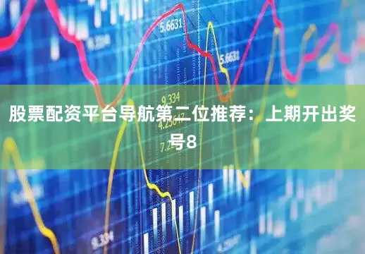 股票配资平台导航　　第二位推荐：上期开出奖号8
