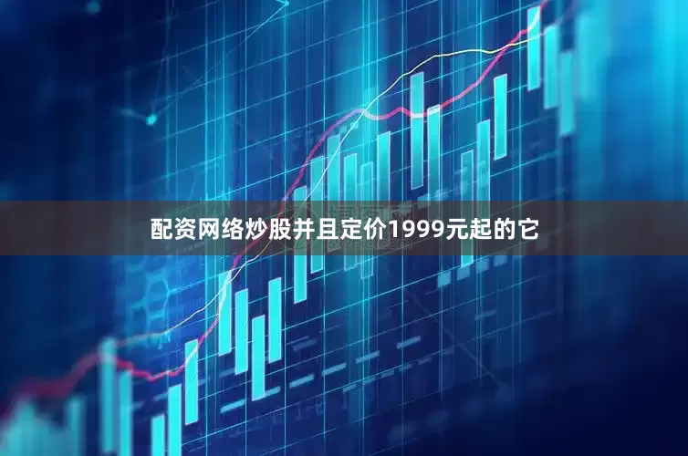 配资网络炒股并且定价1999元起的它