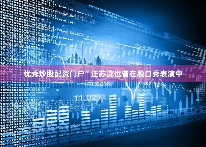 优秀炒股配资门户”汪苏泷也曾在脱口秀表演中