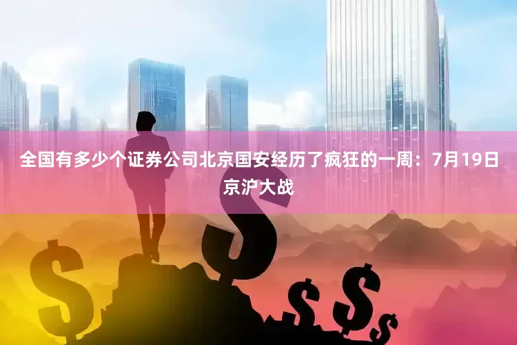 全国有多少个证券公司北京国安经历了疯狂的一周：7月19日京沪大战